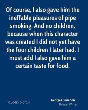Simenon - Of course, I also gave him the ineffable pleasures of pipe ...