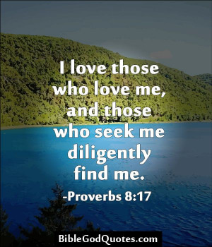 ... who love me, and those who seek me diligently find me. -Proverbs 8:17
