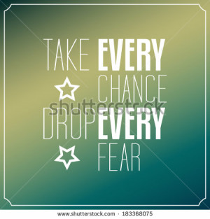 Take every chance, Drop every fear. Quotes Typography Background ...