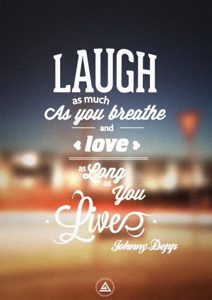 ... laugh as much as you breathe and love as long as you live johnny depp