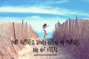 Your Happiness Should Depends on Yourself,And Not Others ~ Happiness ...