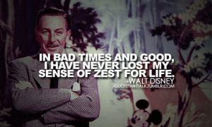 ... life Walt Disney Quotes 214 In bad times and good I have never lost my
