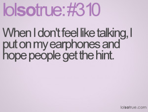 ... feel like talking, I put on my earphones and hope people get the hint