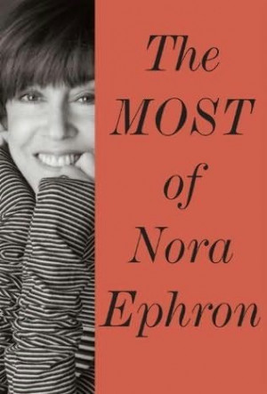 the most of nora ephron 2013 a non fiction book by nora ephron