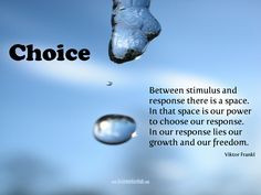 Between stimulus and response is our greatest power - the freedom to ...