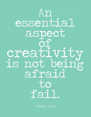 ... aspect of #creativity is not being afraid to fail -Edwin Land #quote
