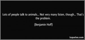 Lots of people talk to animals... Not very many listen, though... That ...