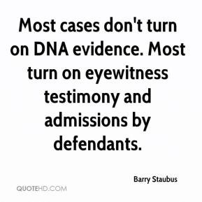 Barry Staubus - Most cases don't turn on DNA evidence. Most turn on ...