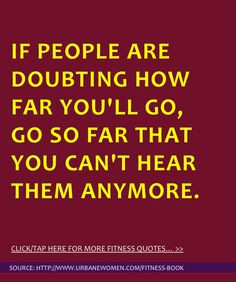 Fitness quote of the day: If people are doubting how far you'll go, go ...