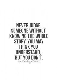 Don't judge. You don't know their story.