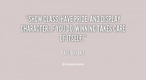 Show class, have pride, and display character. If you do, winning ...
