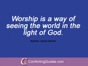 ... way of seeing the world in the light of God. Abraham Joshua Heschel