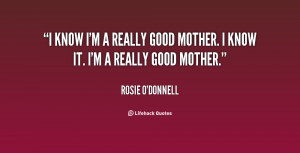 quote-Rosie-ODonnell-i-know-im-a-really-good-mother-27601.png