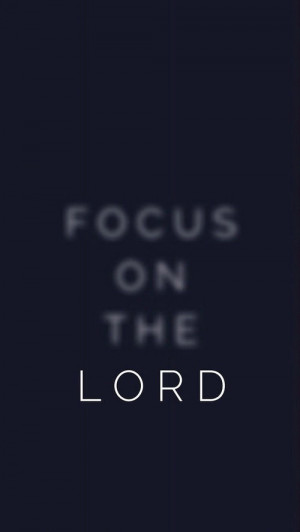 Focus on the Lord