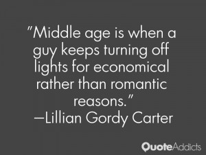 Middle age is when a guy keeps turning off lights for economical ...