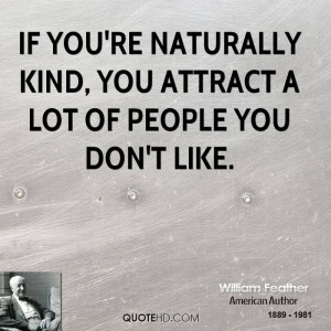 If you're naturally kind, you attract a lot of people you don't like.