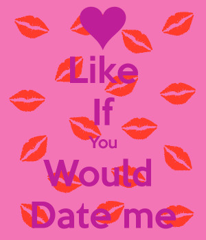 Like If You Would Date me