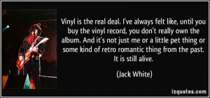 Vinyl is the real deal. I've always felt like, until you buy the vinyl ...