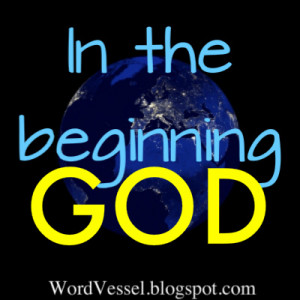 ... beginning God created the heavens and the earth. ~Genesis 1:1 (NIV