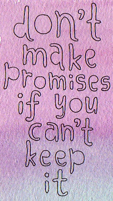 don't make promises if you cant keep it