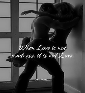 When love is not madness, it is not love.~Pedro Calderon de la Barca ...