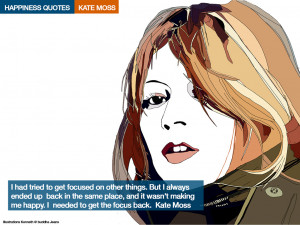 ... making me happy. I needed to get the focus back. Kate Moss[/quote