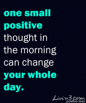 Life Quotes One small positive thought in the morning can change your ...