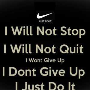 will-not-stop-i-will-not-quit-i-wont-give-up-i-dont-give-up-i-just ...