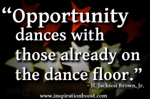 Opportunity Dances With Those Already On The Dance Floor.”