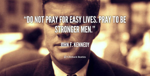 quote-John-F.-Kennedy-do-not-pray-for-easy-lives-pray-89467.png