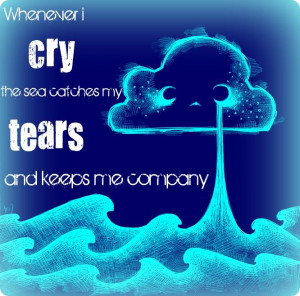... Cry the Sea Catches my Tears and Keeps me Company – Crying Quote
