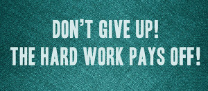 Hard Work Quote 9: “Don’t give up! The hard work pays off!”