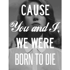 quotes Typography pictures Grunge lana del rey Born To Die bnw
