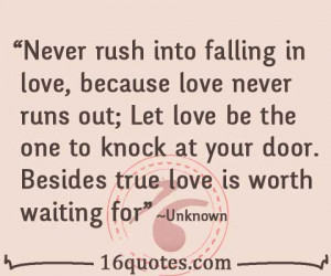 ... rush into falling in love, because love never runs out; Let love