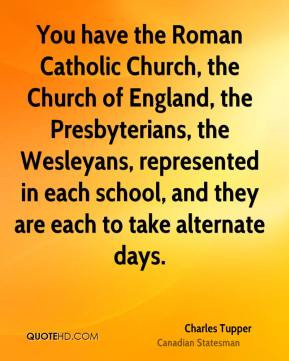 Charles Tupper - You have the Roman Catholic Church, the Church of ...