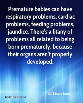 Premature babies can have respiratory problems, cardiac problems ...