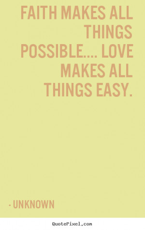 Faith makes all things possible.... love makes all things easy ...