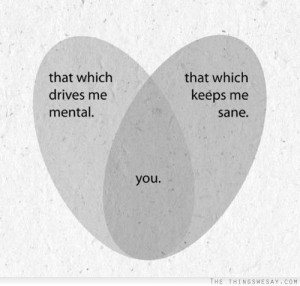 That which drives me mental and that which keeps me sane