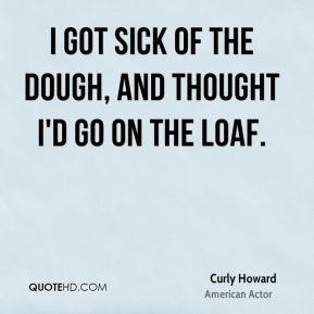 curly-howard-actor-i-got-sick-of-the-dough-and-thought-id-go-on-the ...