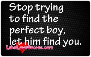 Stop-trying-to-find-the-perfect-boy.Like_Love_Quotes_LikeLoveQuotes-2