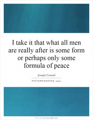 take it that what all men are really after is some form or perhaps ...