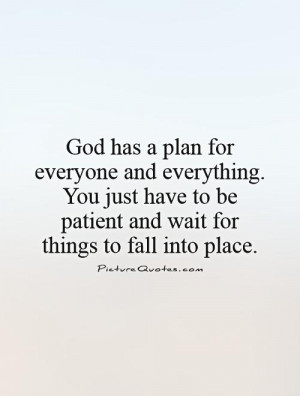 God has a plan for everyone and everything. You just have to be ...