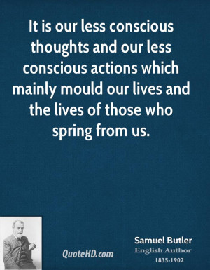 It is our less conscious thoughts and our less conscious actions which ...