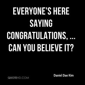Daniel Dae Kim - Everyone's here saying congratulations, ... Can you ...