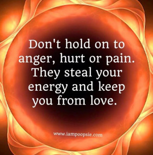 Don't hold onto anger, hurt or pain