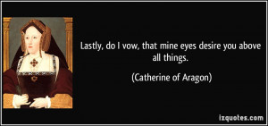Lastly, do I vow, that mine eyes desire you above all things ...