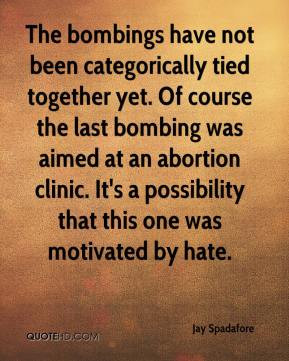 Jay Spadafore - The bombings have not been categorically tied together ...