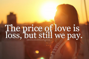 The price of love is loss, but still we pay.