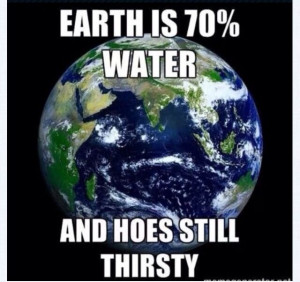 Yet hoes still be thirsty! Smh 