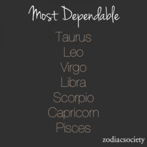 Most dependable: Taurus, Leo, Virgo, Libra, Scorpio, Capricorn, Pisces ...